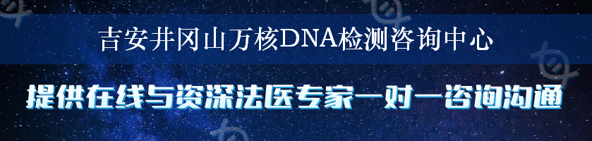 吉安井冈山万核DNA检测咨询中心